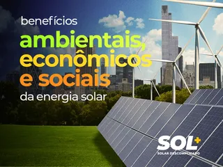 Benefícios ambientais, econômicos e sociais da energia solar!