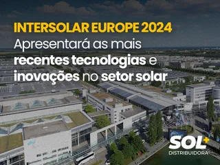 InterSolar Europe 2024 apresentará as mais recentes tecnologias e inovações no setor solar.